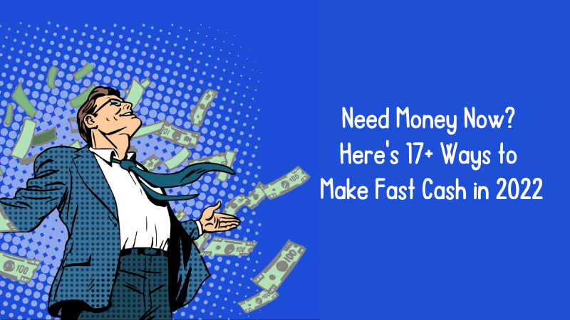 Need Money Now Here's 17+ Ways to Make Fast Cash in 2022